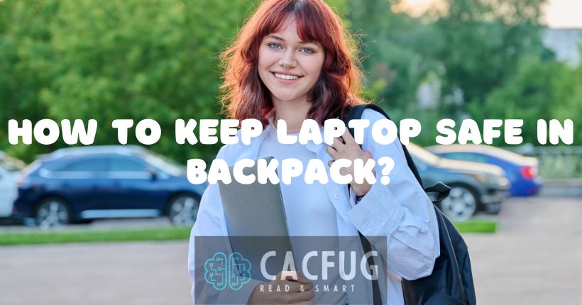 How to Keep Laptop Safe in Backpack