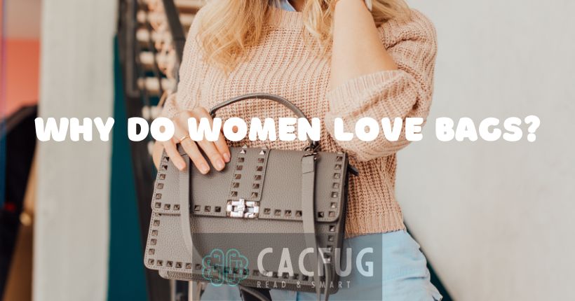 Why Do Women Love Bags